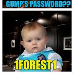 Leonardo Inception With Dad Joke Baby | YOU KNOW FOREST GUMP'S PASSWORD?? 1FOREST1 | image tagged in leonardo inception with dad joke baby,memes | made w/ Imgflip meme maker