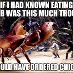 Eating crab can be work | IF I HAD KNOWN EATING CRAB WAS THIS MUCH TROUBLE; I WOULD HAVE ORDERED CHICKEN | image tagged in jumbo stone crab,memes | made w/ Imgflip meme maker