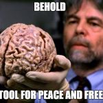 Lost brain | BEHOLD; THE TOOL FOR PEACE AND FREEDOM | image tagged in lost brain | made w/ Imgflip meme maker