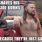 mullet | SHAVES HIS SIDE BURNS; BECAUSE THEY'RE JUST GAY | image tagged in mullet | made w/ Imgflip meme maker