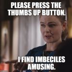 amusing imbeciles | PLEASE PRESS THE THUMBS UP BUTTON. I FIND IMBECILES AMUSING. | image tagged in bones,imbecile,thumbs up,amusing,funny | made w/ Imgflip meme maker