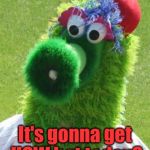 Philli Phanatic | It's gonna get HOW hot today? | image tagged in philli phanatic | made w/ Imgflip meme maker