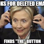 Hillery Clinton | LOOKS FOR DELETED EMAILS; FINDS "THE" BUTTON | image tagged in hillery clinton | made w/ Imgflip meme maker