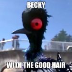 Becky | BECKY; WITH THE GOOD HAIR | image tagged in becky | made w/ Imgflip meme maker