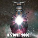 It's over 9000!! | IT'S OVER 9000!! | image tagged in space battleship yamato,dragonball,star blazers | made w/ Imgflip meme maker