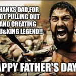 Happy Father's Day to all you mudaphuckas!! | THANKS DAD,FOR NOT PULLING OUT AND CREATING A FU&KING LEGEND!! HAPPY FATHER'S DAY!!! | image tagged in fathers day,funny memes,latest,featured,hot,new | made w/ Imgflip meme maker