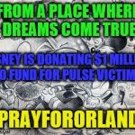Sad day in Orlando | FROM A PLACE WHERE DREAMS COME TRUE; DISNEY IS DONATING $1 MILLION TO FUND FOR PULSE VICTIMS; #PRAYFORORLANDO | image tagged in sad day in orlando | made w/ Imgflip meme maker