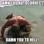 charlton heston damn you all to hell | DAMN YOU AUTOCORRECT! DAMN YOU TO HELL! | image tagged in charlton heston damn you all to hell | made w/ Imgflip meme maker