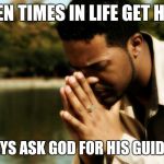 haters | WHEN TIMES IN LIFE GET HARD; ALWAYS ASK GOD FOR HIS GUIDANCE. | image tagged in haters | made w/ Imgflip meme maker