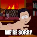 We're sorry | WE'RE SORRY | image tagged in we're sorry | made w/ Imgflip meme maker