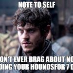 Ramsey Bolton | NOTE TO SELF; DON'T EVER BRAG ABOUT NOT FEEDING YOUR HOUNDSFOR 7 DAYS | image tagged in ramsey bolton | made w/ Imgflip meme maker