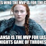 Sansa | WHO CARES WHO THE MVP IS FOR THE CAVS GAME; SANSA IS THE MVP FOR LAST NIGHTS GAME OF THRONES! | image tagged in sansa | made w/ Imgflip meme maker