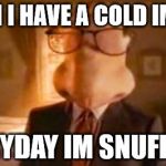Nose | WHEN I HAVE A COLD IM LIKE; EVERYDAY IM SNUFFLING | image tagged in nose | made w/ Imgflip meme maker