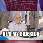 Harold is a slightly abusive leader..  | JOINS HIDE THE PUN HAROLD IN THE NEW BAD PUN MEME WAR; HE'S MY SIDEKICK; SIDE. KICK. | image tagged in hide the bad pun harold,memes,funny | made w/ Imgflip meme maker