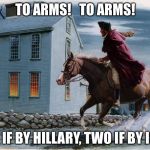 Paul Revere 3 | TO ARMS!   TO ARMS! ONE IF BY HILLARY, TWO IF BY ISIS! | image tagged in paul revere 3 | made w/ Imgflip meme maker