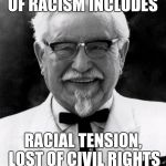 KFC Colonel Sanders | MY ORIGINAL RECIPE OF RACISM INCLUDES; RACIAL TENSION, LOST OF CIVIL RIGHTS AND DONALD TRUMP | image tagged in kfc colonel sanders | made w/ Imgflip meme maker