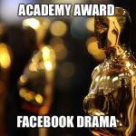 Academy Award | ACADEMY AWARD; FACEBOOK DRAMA | image tagged in academy award | made w/ Imgflip meme maker