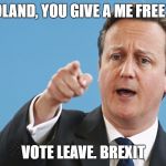 Brexit  | I GO POLAND, YOU GIVE A ME FREE HOUSE; VOTE LEAVE. BREXIT | image tagged in brexit | made w/ Imgflip meme maker