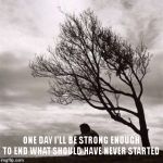 Sadness | ONE DAY I'LL BE STRONG ENOUGH TO END WHAT SHOULD HAVE NEVER STARTED | image tagged in sadness | made w/ Imgflip meme maker