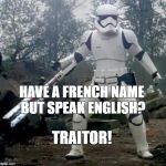 traitor | HAVE A FRENCH NAME BUT SPEAK ENGLISH? TRAITOR! | image tagged in traitor | made w/ Imgflip meme maker