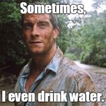 Bear Grylls confession. | Sometimes, I even drink water. | image tagged in bear grylls shoelace | made w/ Imgflip meme maker