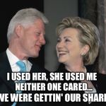 We weren't in love, oh no, far from it | I USED HER, SHE USED ME; NEITHER ONE CARED... WE WERE GETTIN' OUR SHARE | image tagged in bill and hillary,hillary,memes,night moves,marriage | made w/ Imgflip meme maker