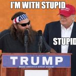 Duck Dynasty Donald Trump | I'M WITH STUPID; STUPID | image tagged in duck dynasty donald trump | made w/ Imgflip meme maker