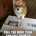 Newspaper Dog | THE NEWS SAYS BROTHER DOGE IS FIGHTING A MEME WAR; CALL THE DOGE CLAN AND TELL THEM TO BOOT UP THE DOGE RAY | image tagged in newspaper dog | made w/ Imgflip meme maker