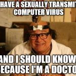 Sexually Transmitted Computer Virus | YOU HAVE A SEXUALLY TRANSMITTED COMPUTER VIRUS; AND I SHOULD KNOW, BECAUSE I'M A DOCTOR | image tagged in dr mantis toboggan md,danny devito,it's always sunny in philidelphia,memes | made w/ Imgflip meme maker