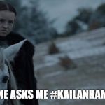 Lyanna Mormont Death Stare | WHEN SOMEONE ASKS ME #KAILANKAMAGAASAWA ? | image tagged in lyanna mormont death stare | made w/ Imgflip meme maker