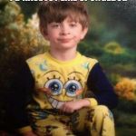 Pajama Kid | MY MOM GOT ME THESE PAJAMAS IN THE HOPES THAT I'D HAVE JOY LIKE SPONGEBOB; HER ATTEMPT HAS FAILED, NICE TRY MOM | image tagged in pajama kid | made w/ Imgflip meme maker