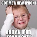 First World Problems Kid | MY PARENTS JUST GOT ME A NEW IPHONE; AND AN IPOD TOUCH CASE | image tagged in first world problems kid | made w/ Imgflip meme maker