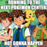 Game logic  | RUNNING TO THE NEXT POKEMON CENTER? NOT GONNA HAPPEN | image tagged in scumbag pokemon trainers,scumbag | made w/ Imgflip meme maker