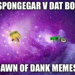 Spongegar V Dat Boi  | SPONGEGAR V DAT BOI; DAWN OF DANK MEMES | image tagged in spongegar v dat boi | made w/ Imgflip meme maker