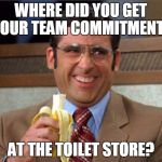 My team sucks | WHERE DID YOU GET YOUR TEAM COMMITMENT? AT THE TOILET STORE? | image tagged in brick tamland,team,softball | made w/ Imgflip meme maker