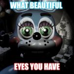 FNAF 2 toy Bonnie  | WHAT BEAUTIFUL EYES YOU HAVE | image tagged in fnaf 2 toy bonnie | made w/ Imgflip meme maker