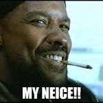 Denzel Washington - Nerd | MY NEICE!! | image tagged in denzel washington - nerd | made w/ Imgflip meme maker