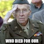 Vet Salute | WE HONOR THOSE; WHO DIED FOR OUR FREEDOMS , AS WELL AS THOSE WHO LIVED !!! | image tagged in vet salute | made w/ Imgflip meme maker