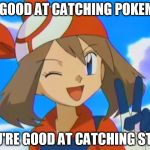 pokemon may | I'M GOOD AT CATCHING POKEMON; YOU'RE GOOD AT CATCHING STD'S | image tagged in pokemon may | made w/ Imgflip meme maker