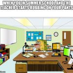 Pedo Teachers be like! | WHEN YOU IN SUMMER SCHOOL AND THE TEACHER STARTS RUBBING ON YOUR PANTS. | image tagged in caveman spongebob in school,pedophile,teachers,funny memes,memes,false teachers | made w/ Imgflip meme maker