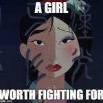 Mulan makeup | A GIRL; WORTH FIGHTING FOR | image tagged in mulan makeup | made w/ Imgflip meme maker