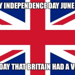 UK Independence Day | HAPPY INDEPENDENCE DAY
JUNE 23RD; THE DAY THAT BRITAIN HAD A VOICE | image tagged in uk independence day | made w/ Imgflip meme maker