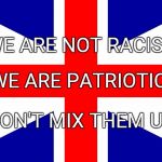 Union Jack  | WE ARE NOT RACIST; WE ARE PATRIOTIC; DON'T MIX THEM UP | image tagged in union jack | made w/ Imgflip meme maker