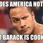 The Rock Eyebrow | HOW DOES AMERICA NOT SMELL; WHAT BARACK IS COOKING? | image tagged in the rock eyebrow | made w/ Imgflip meme maker