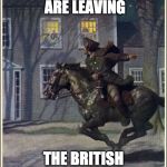 Paul Revere | THE BRITISH ARE LEAVING; THE BRITISH ARE LEAVING | image tagged in paul revere | made w/ Imgflip meme maker