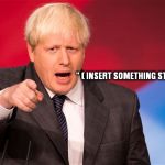 Just getting ready for when Boris is Prime Minister... | " ( INSERT SOMETHING STUPID HERE ) " | image tagged in boris,memes,uk | made w/ Imgflip meme maker