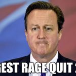 Current British Events | BIGGEST RAGE QUIT 2016 | image tagged in david cameron,euref | made w/ Imgflip meme maker