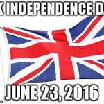 UK Flag | UK INDEPENDENCE DAY; JUNE 23, 2016 | image tagged in uk flag | made w/ Imgflip meme maker