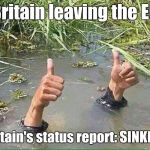 Leaving the EU is a big mistake... | Britain leaving the EU; Britain's status report: SINKING | image tagged in referendum,eu,european union,memes,britain,thatbritishviolaguy | made w/ Imgflip meme maker