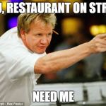 Gordon Ramsay | YOU, RESTAURANT ON STRIKE; NEED ME | image tagged in gordon ramsay | made w/ Imgflip meme maker